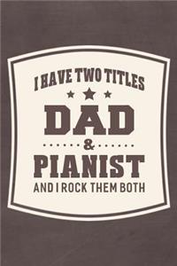 I Have Two Titles Dad & Pianist And I Rock Them Both