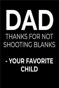 Dad Thanks For Not Shooting Blanks - Your Favorite Child