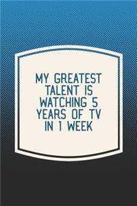 My Greatest Talent Is Watching 5 Years Of Tv In 1 Week