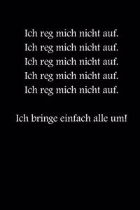 Ich reg mich nicht auf! Ich bringe einfach alle um!