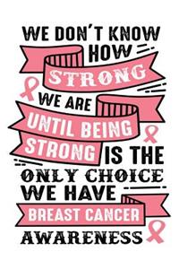 We don't know how strong we are until being strong is the only choice we have breast cancer awareness