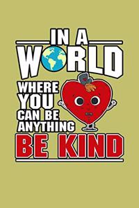 In A World Where You Can Be Anything Be Kind