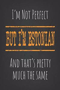 I'm not perfect, But I'm Estonian And that's pretty much the same