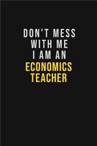 Don't Mess With Me I Am An economics teacher