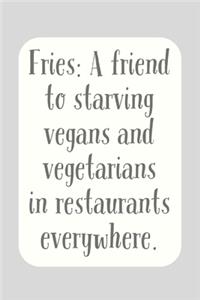 A Friend To: Starving Vegans And Vegetarians, Fries! - Funny Novelty Saying, Lined Journal Notepad