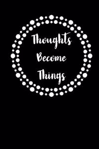 Thoughts Become Things