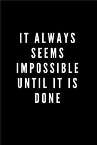 It Always Seems Impossible Until It Is Done