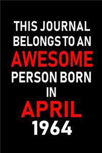 This Journal Belongs to an Awesome Person Born in April 1964: Blank Lined 6x9 Born in April with Birth Year Journal/Notebooks as an Awesome Birthday Gifts for Your Family, Friends, Coworkers, Bosses, Colleagues