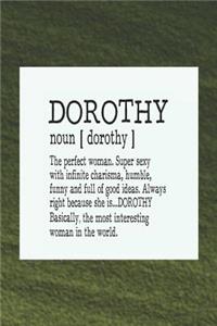 Dorothy Noun [ Dorothy ] the Perfect Woman Super Sexy with Infinite Charisma, Funny and Full of Good Ideas. Always Right Because She Is... Dorothy