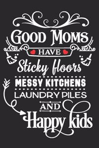 Good Moms Have Sticky Floors Messy Kitchens Laundry Piles and Happy Kids