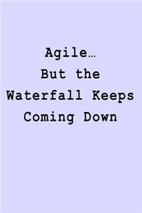 Agile... But the Waterfall Keeps Coming Down