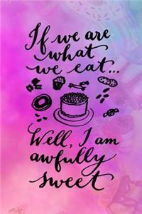 If We Are What We Eat..Well, I'm Awfully Sweet