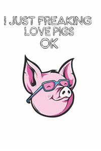 I Just Freaking Love Pigs Ok