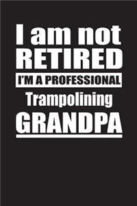 I Am Not Retired I'm A Professional Trampolining Grandpa