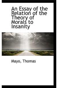 An Essay of the Relation of the Theory of Morals to Insanity