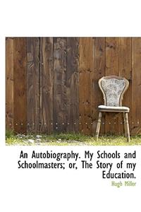 An Autobiography. My Schools and Schoolmasters; Or, the Story of My Education.