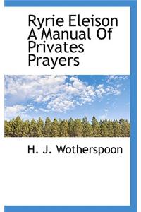 Ryrie Eleison a Manual of Privates Prayers
