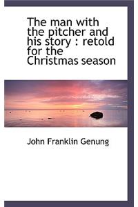 The Man with the Pitcher and His Story: Retold for the Christmas Season