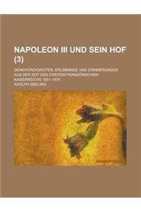 Napoleon III Und Sein Hof; Denkwurdigkeiten, Erlebnisse Und Erinnerungen Aus Der Zeit Des Zweiten Franzosischen Kaiserreichs 1851-1870 (3 )