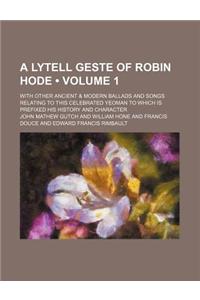 A   Lytell Geste of Robin Hode (Volume 1); With Other Ancient & Modern Ballads and Songs Relating to This Celebrated Yeoman to Which Is Prefixed His H