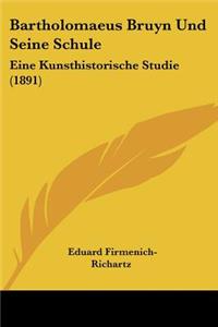 Bartholomaeus Bruyn Und Seine Schule: Eine Kunsthistorische Studie (1891)