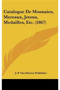 Catalogue de Monnaies, Mereaux, Jetons, Medailles, Etc. (1867)
