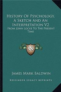 History Of Psychology, A Sketch And An Interpretation V2