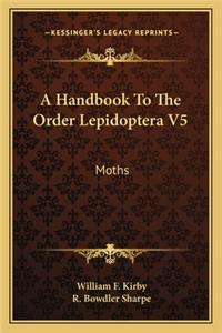 Handbook to the Order Lepidoptera V5: Moths