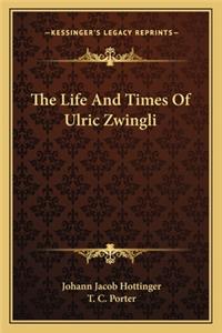 Life And Times Of Ulric Zwingli