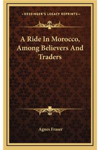 A Ride in Morocco, Among Believers and Traders