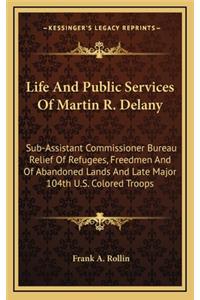 Life And Public Services Of Martin R. Delany