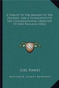A Tribute To The Memory Of The Pilgrims, And A Vindication Of The Congregational Churches Of New England (1836)