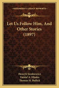 Let Us Follow Him, And Other Stories (1897)