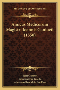 Amicus Medicorum Magistri Ioannis Ganiueti (1550)