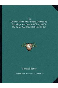 The Charters And Letters Patent, Granted By The Kings And Queens Of England To The Town And City Of Bristol (1812)