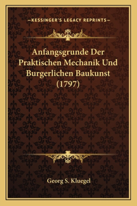 Anfangsgrunde Der Praktischen Mechanik Und Burgerlichen Baukunst (1797)