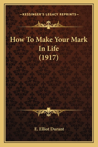 How To Make Your Mark In Life (1917)