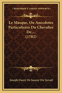Le Masque, Ou Anecdotes Particulieres Du Chevalier De.... (1782)