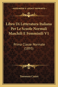 Libro Di Letteratura Italiana Per Le Scuole Normali Maschili E Femminili V1