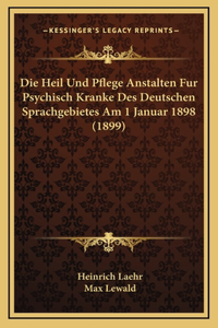 Heil Und Pflege Anstalten Fur Psychisch Kranke Des Deutschen Sprachgebietes Am 1 Januar 1898 (1899)