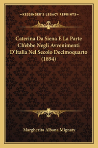 Caterina Da Siena E La Parte Ch'ebbe Negli Avvenimenti D'Italia Nel Secolo Decimoquarto (1894)
