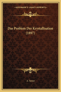 Das Problem Der Krystallisation (1897)