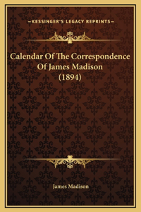 Calendar Of The Correspondence Of James Madison (1894)