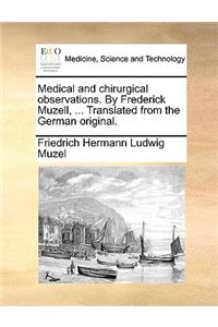 Medical and Chirurgical Observations. by Frederick Muzell, ... Translated from the German Original.