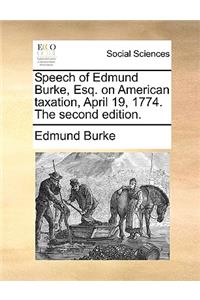Speech of Edmund Burke, Esq. on American Taxation, April 19, 1774. the Second Edition.
