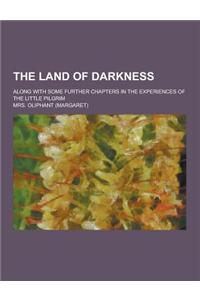 The Land of Darkness; Along with Some Further Chapters in the Experiences of the Little Pilgrim