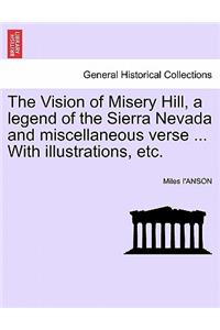 Vision of Misery Hill, a Legend of the Sierra Nevada and Miscellaneous Verse ... with Illustrations, Etc.