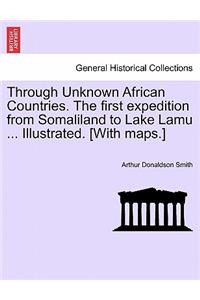 Through Unknown African Countries. The first expedition from Somaliland to Lake Lamu ... Illustrated. [With maps.]