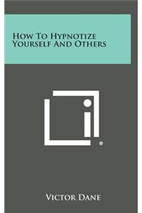 How to Hypnotize Yourself and Others