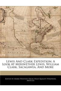 Lewis and Clark Expedition; A Look at Meriwether Lewis, William Clark, Sacagawea, and More